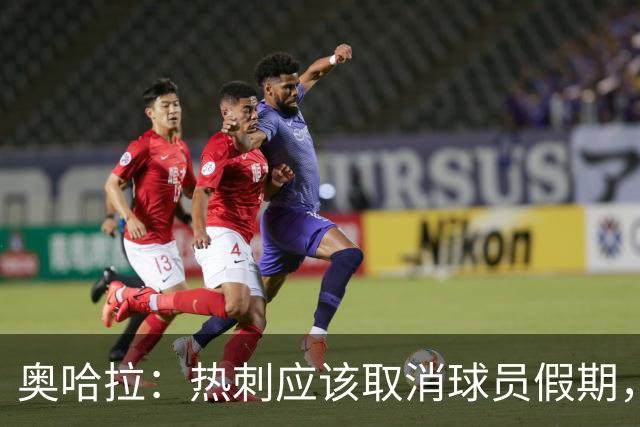 奥哈拉：热刺应该取消球员假期，安排主场训练和友谊赛