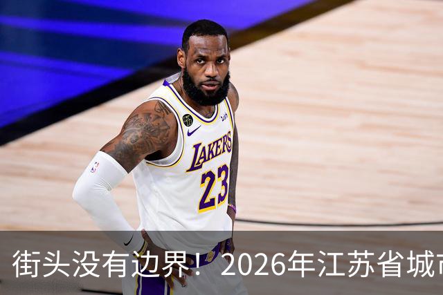 街头没有边界！2026年江苏省城市足球联赛“街超”系列赛（苏州站）即将热血开赛